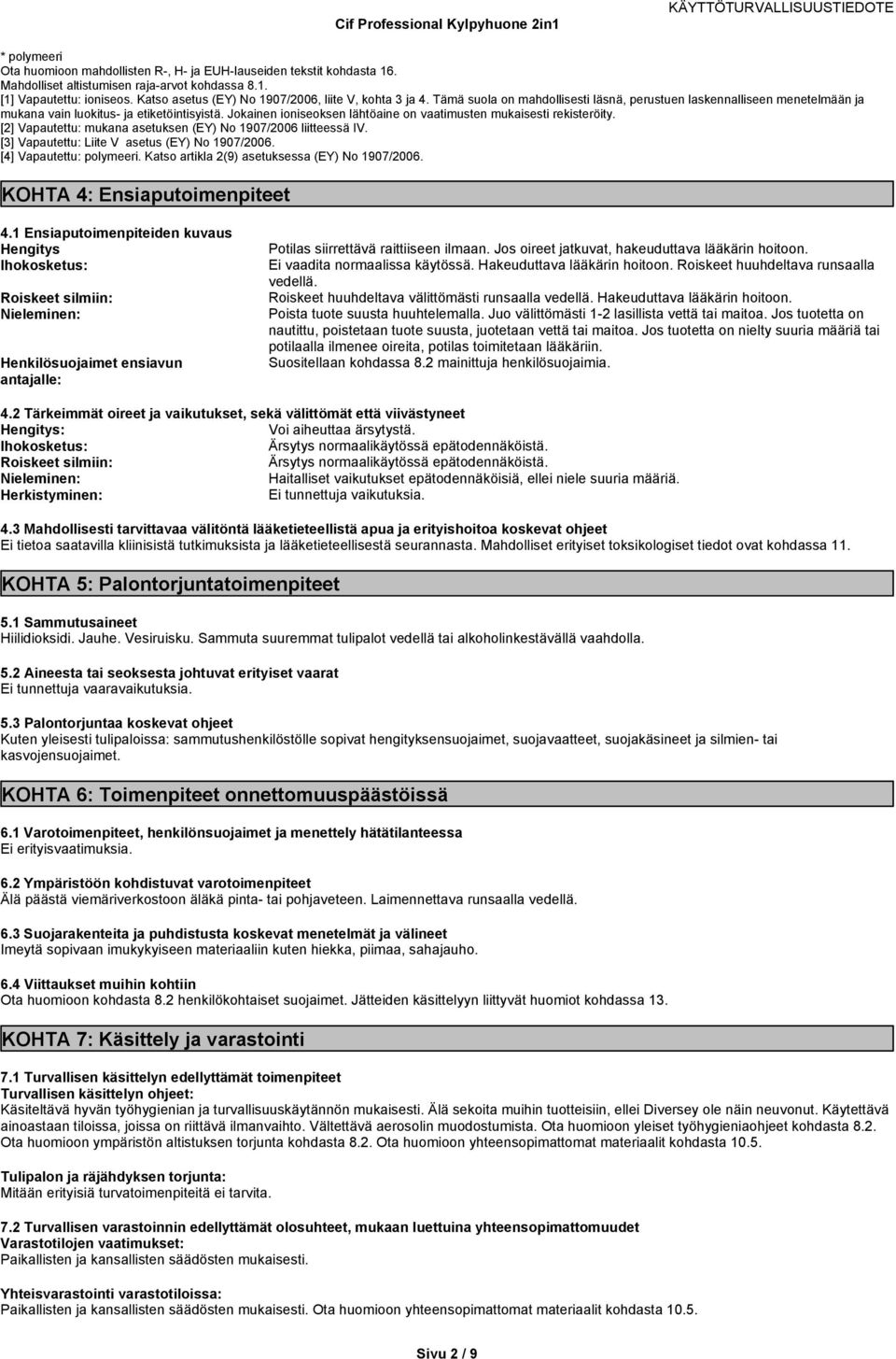 Jokainen ioniseoksen lähtöaine on vaatimusten mukaisesti rekisteröity. [2] Vapautettu: mukana asetuksen (EY) No 1907/2006 liitteessä IV. [3] Vapautettu: Liite V asetus (EY) No 1907/2006.