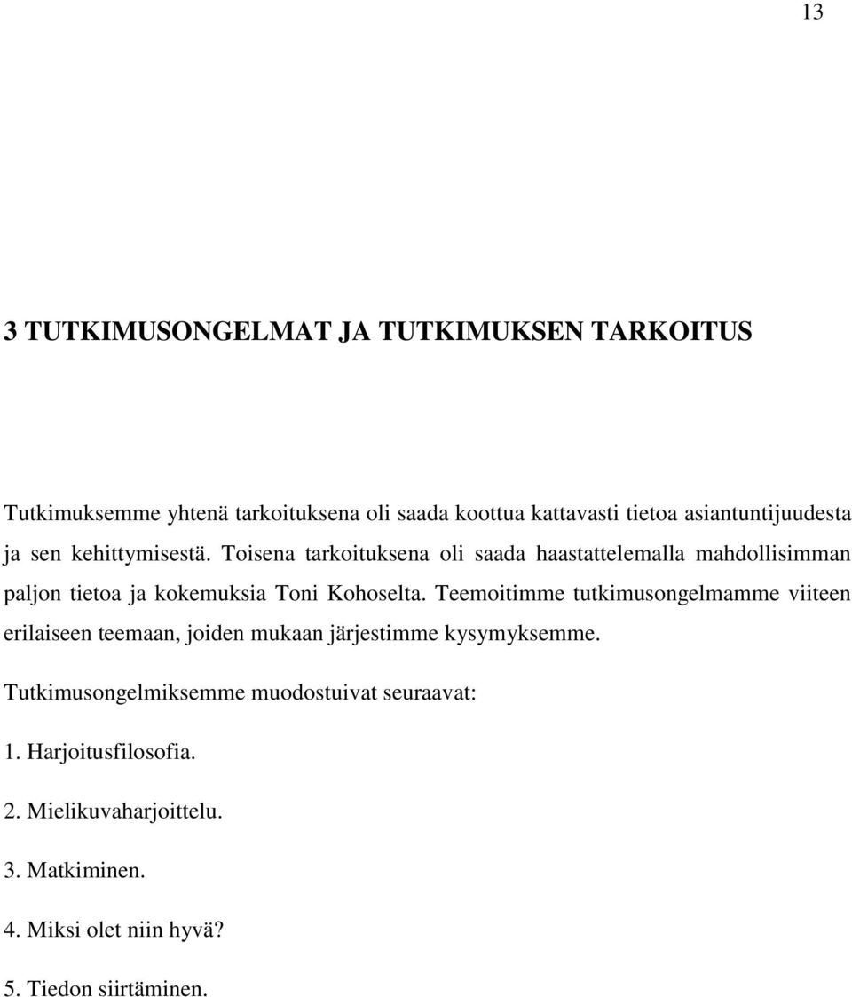 Toisena tarkoituksena oli saada haastattelemalla mahdollisimman paljon tietoa ja kokemuksia Toni Kohoselta.