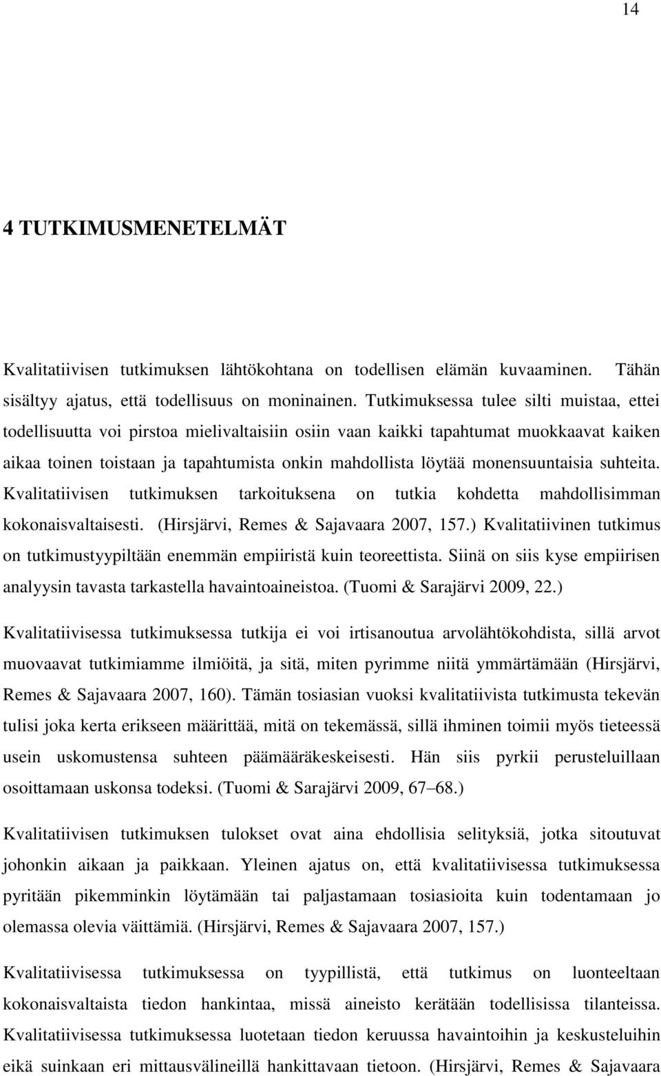 monensuuntaisia suhteita. Kvalitatiivisen tutkimuksen tarkoituksena on tutkia kohdetta mahdollisimman kokonaisvaltaisesti. (Hirsjärvi, Remes & Sajavaara 2007, 157.