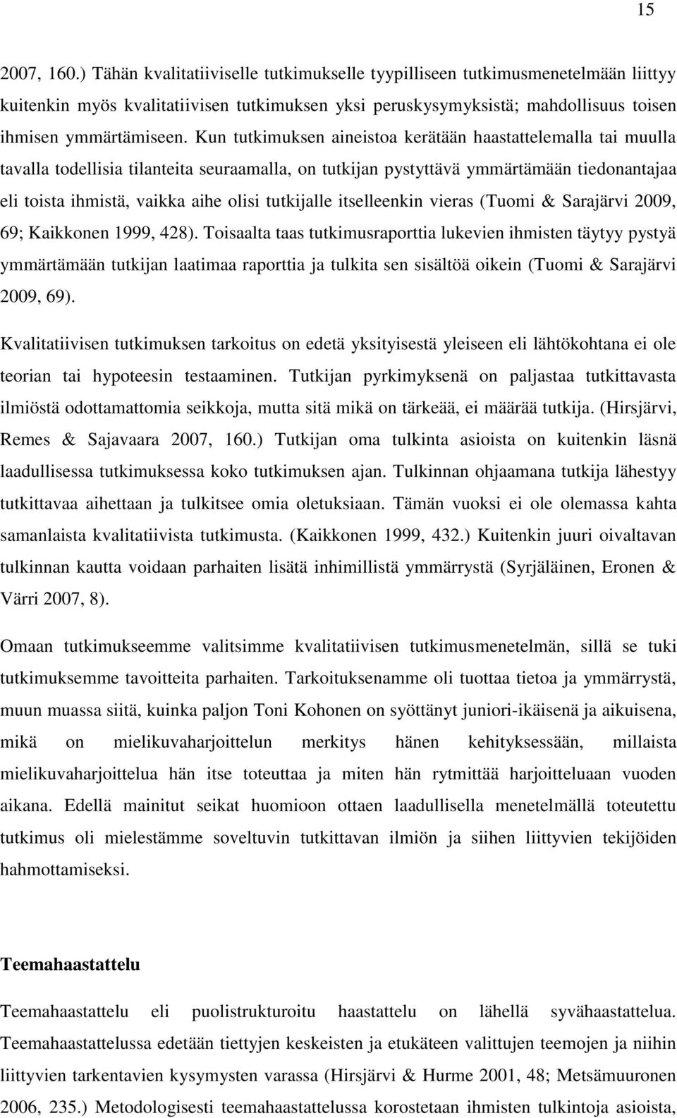 Kun tutkimuksen aineistoa kerätään haastattelemalla tai muulla tavalla todellisia tilanteita seuraamalla, on tutkijan pystyttävä ymmärtämään tiedonantajaa eli toista ihmistä, vaikka aihe olisi