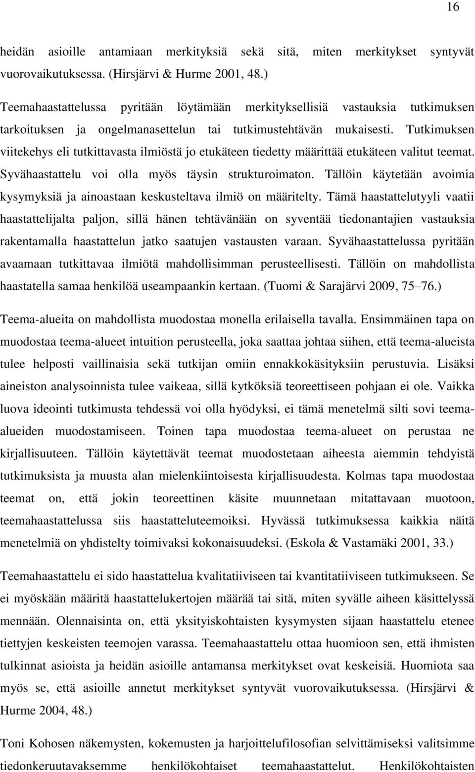 Tutkimuksen viitekehys eli tutkittavasta ilmiöstä jo etukäteen tiedetty määrittää etukäteen valitut teemat. Syvähaastattelu voi olla myös täysin strukturoimaton.