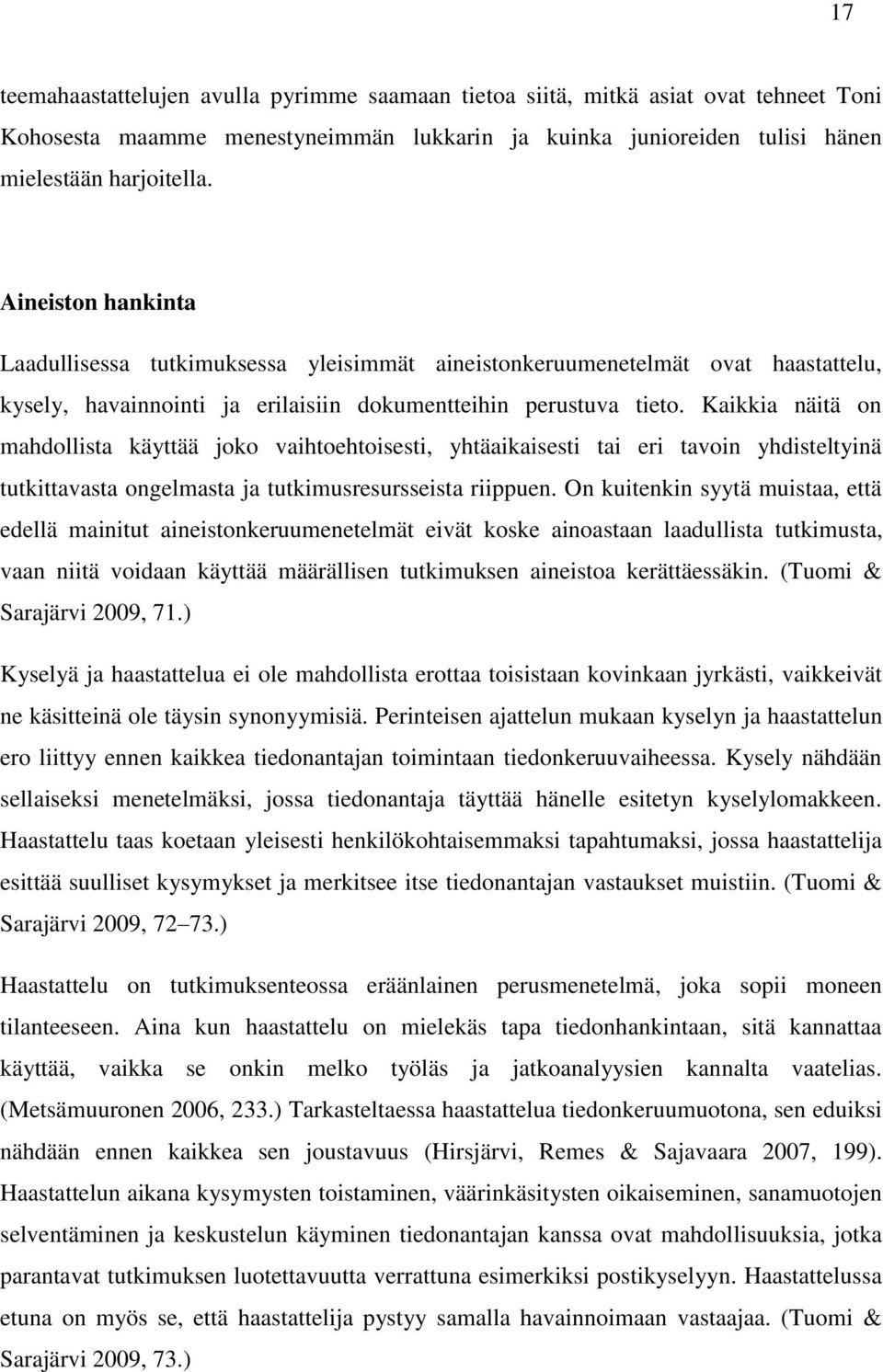Kaikkia näitä on mahdollista käyttää joko vaihtoehtoisesti, yhtäaikaisesti tai eri tavoin yhdisteltyinä tutkittavasta ongelmasta ja tutkimusresursseista riippuen.