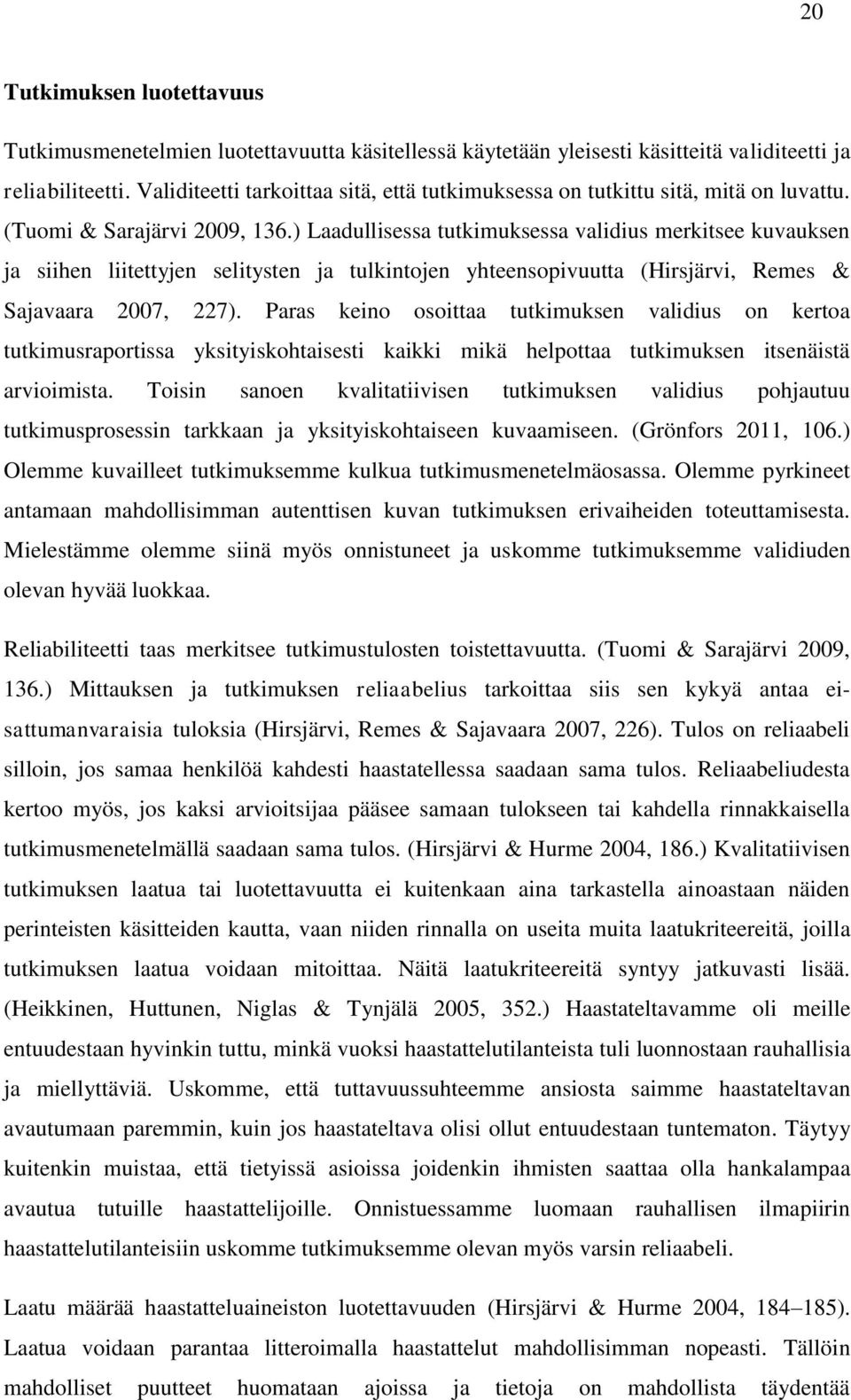) Laadullisessa tutkimuksessa validius merkitsee kuvauksen ja siihen liitettyjen selitysten ja tulkintojen yhteensopivuutta (Hirsjärvi, Remes & Sajavaara 2007, 227).
