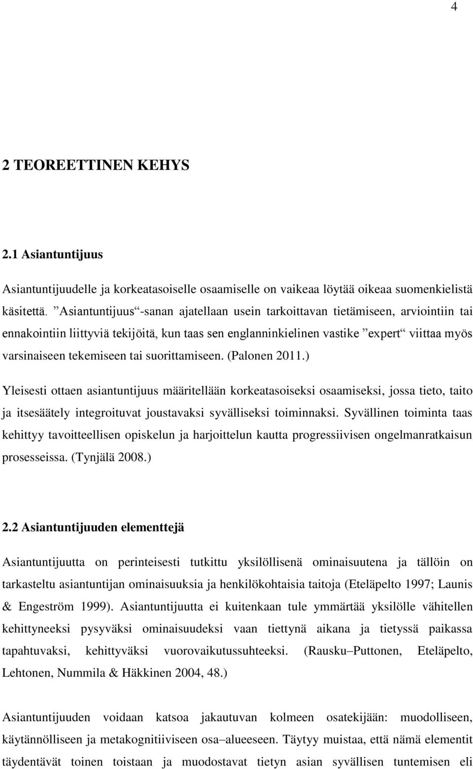 tai suorittamiseen. (Palonen 2011.) Yleisesti ottaen asiantuntijuus määritellään korkeatasoiseksi osaamiseksi, jossa tieto, taito ja itsesäätely integroituvat joustavaksi syvälliseksi toiminnaksi.