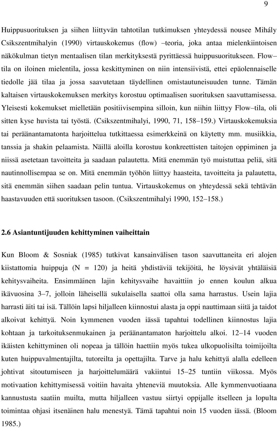 Flow tila on iloinen mielentila, jossa keskittyminen on niin intensiivistä, ettei epäolennaiselle tiedolle jää tilaa ja jossa saavutetaan täydellinen omistautuneisuuden tunne.