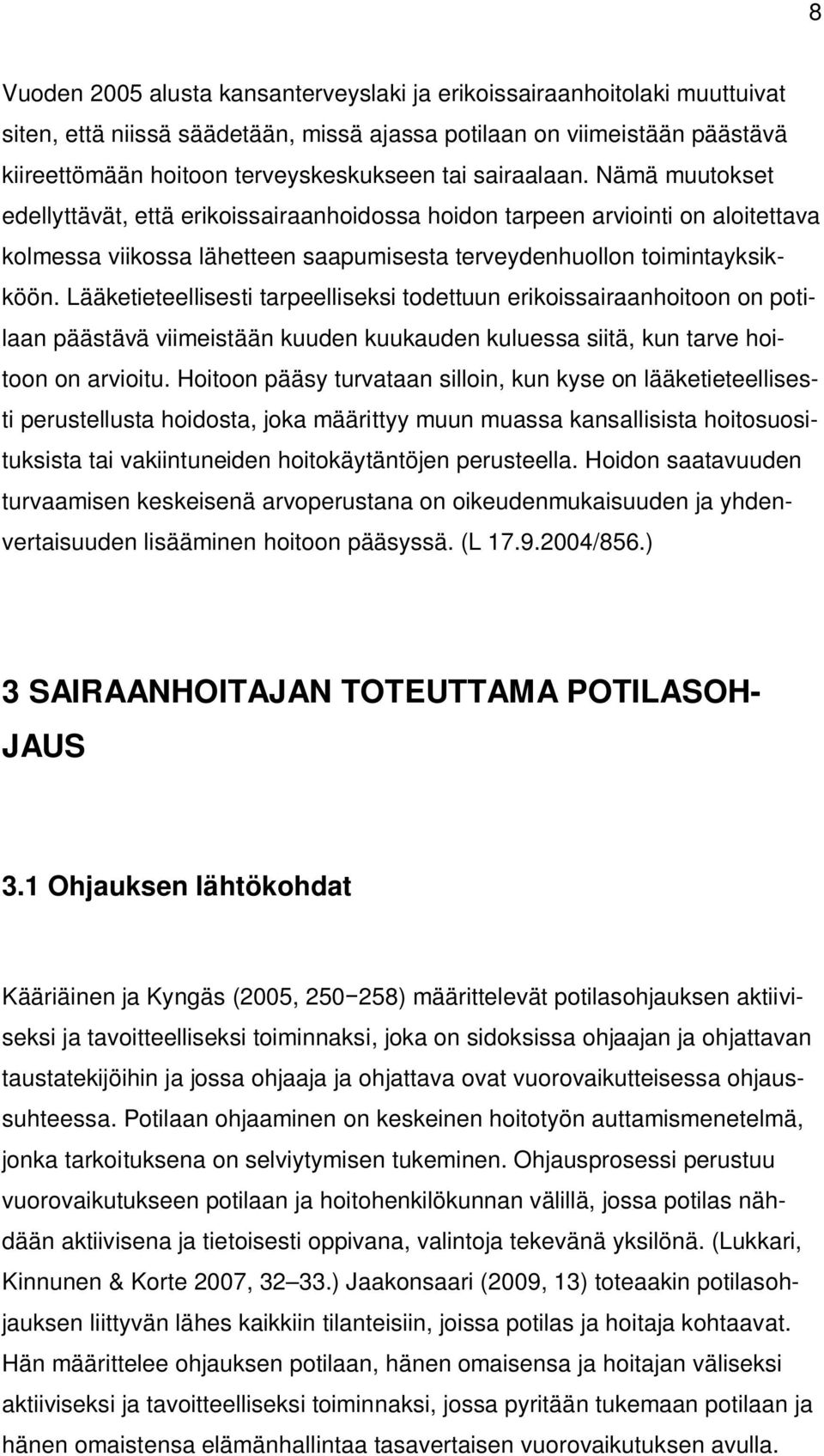 Lääketieteellisesti tarpeelliseksi todettuun erikoissairaanhoitoon on potilaan päästävä viimeistään kuuden kuukauden kuluessa siitä, kun tarve hoitoon on arvioitu.