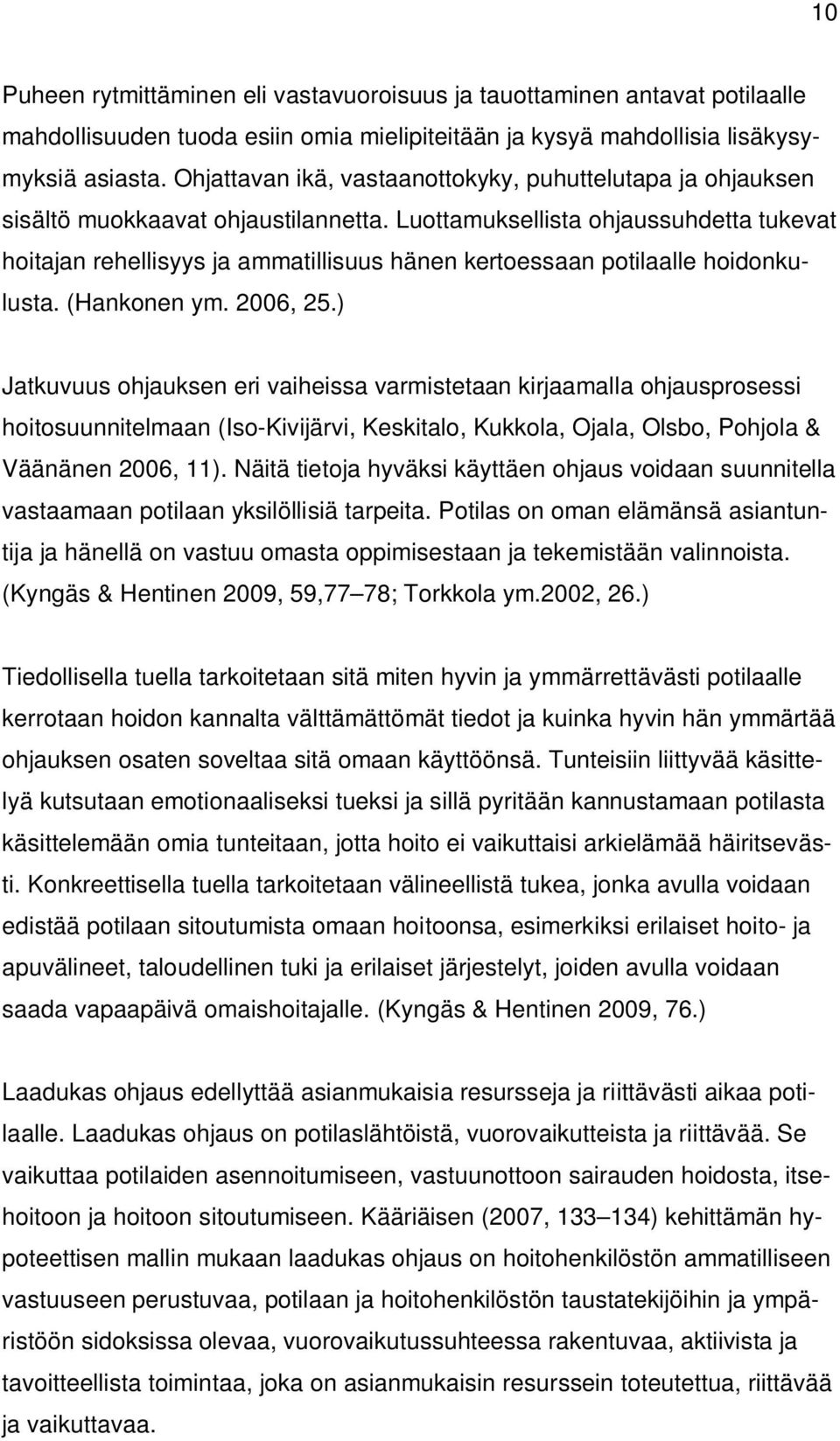 Luottamuksellista ohjaussuhdetta tukevat hoitajan rehellisyys ja ammatillisuus hänen kertoessaan potilaalle hoidonkulusta. (Hankonen ym. 2006, 25.