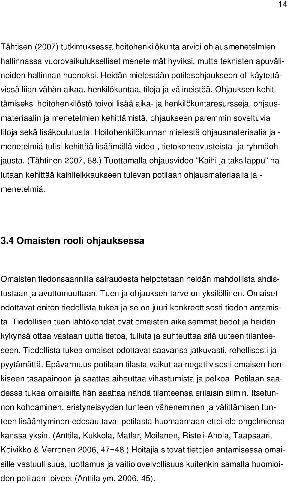 Ohjauksen kehittämiseksi hoitohenkilöstö toivoi lisää aika- ja henkilökuntaresursseja, ohjausmateriaalin ja menetelmien kehittämistä, ohjaukseen paremmin soveltuvia tiloja sekä lisäkoulutusta.