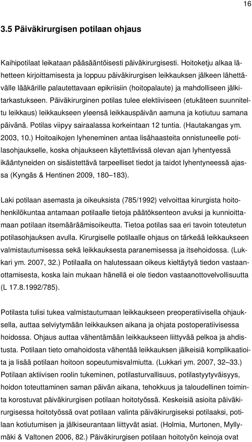 Päiväkirurginen potilas tulee elektiiviseen (etukäteen suunniteltu leikkaus) leikkaukseen yleensä leikkauspäivän aamuna ja kotiutuu samana päivänä. Potilas viipyy sairaalassa korkeintaan 12 tuntia.