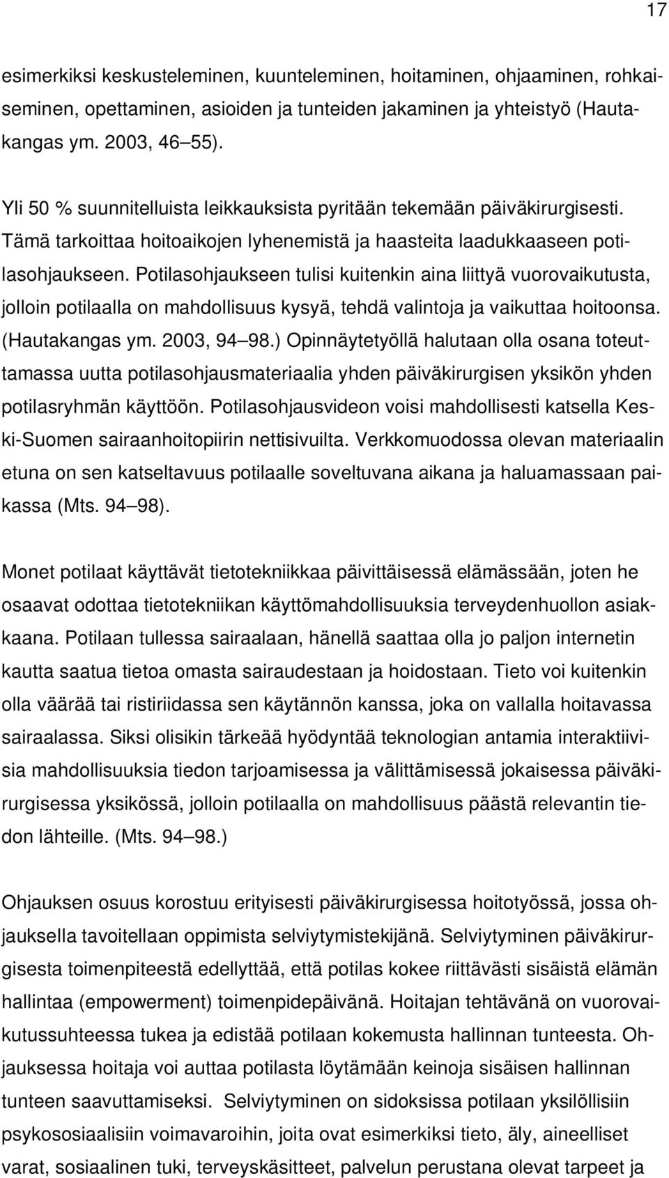 Potilasohjaukseen tulisi kuitenkin aina liittyä vuorovaikutusta, jolloin potilaalla on mahdollisuus kysyä, tehdä valintoja ja vaikuttaa hoitoonsa. (Hautakangas ym. 2003, 94 98.