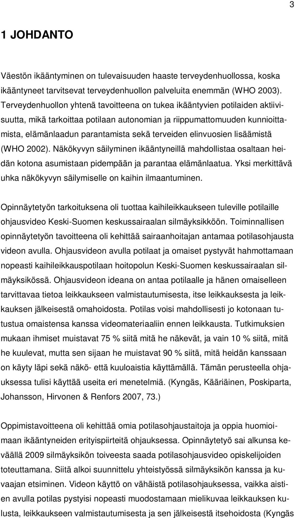 elinvuosien lisäämistä (WHO 2002). Näkökyvyn säilyminen ikääntyneillä mahdollistaa osaltaan heidän kotona asumistaan pidempään ja parantaa elämänlaatua.