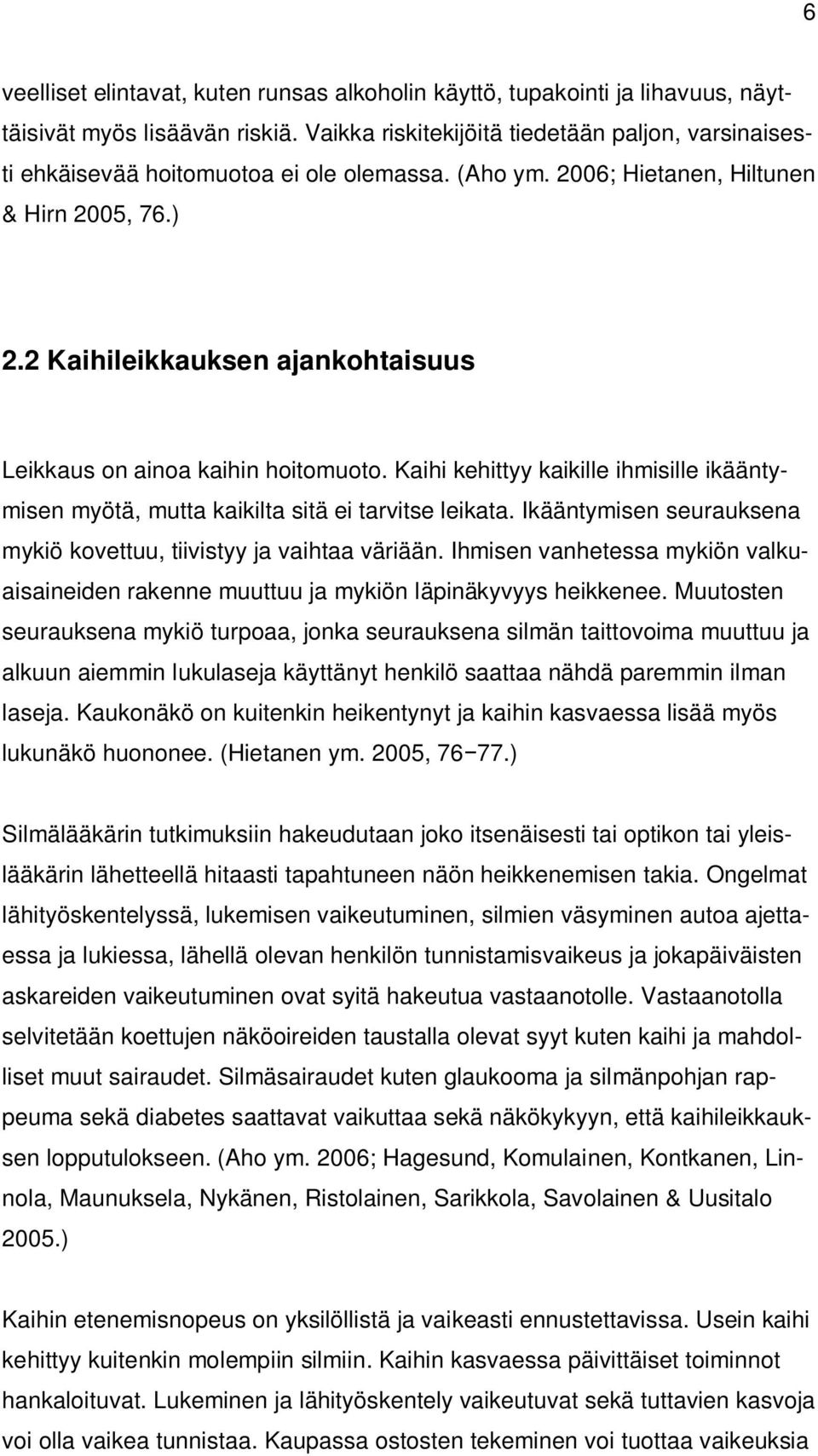 2 Kaihileikkauksen ajankohtaisuus Leikkaus on ainoa kaihin hoitomuoto. Kaihi kehittyy kaikille ihmisille ikääntymisen myötä, mutta kaikilta sitä ei tarvitse leikata.