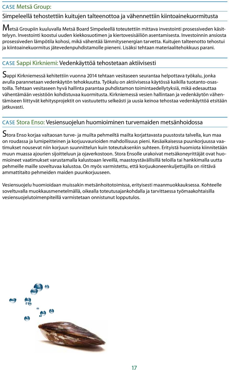 Kuitujen talteenotto tehostui ja kiintoainekuormitus jätevedenpuhdistamolle pieneni. Lisäksi tehtaan materiaalitehokkuus parani.