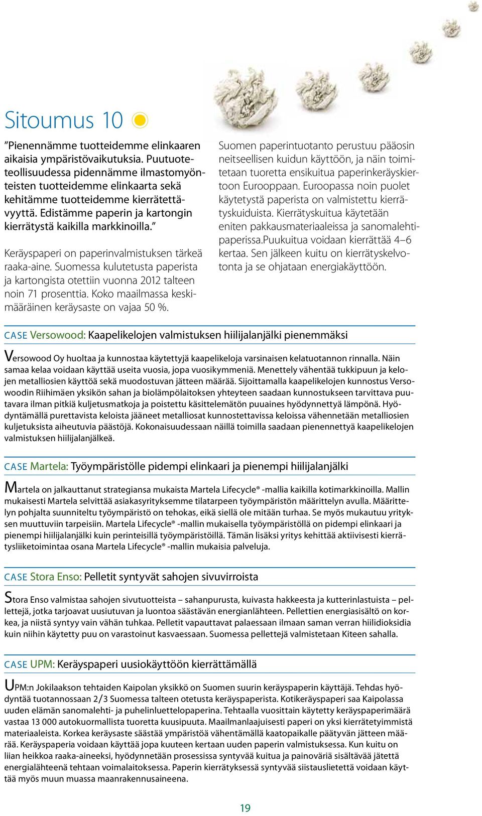 Keräyspaperi on paperinvalmistuksen tärkeä raaka-aine. Suomessa kulutetusta paperista ja kartongista otettiin vuonna 212 talteen noin 71 prosenttia.