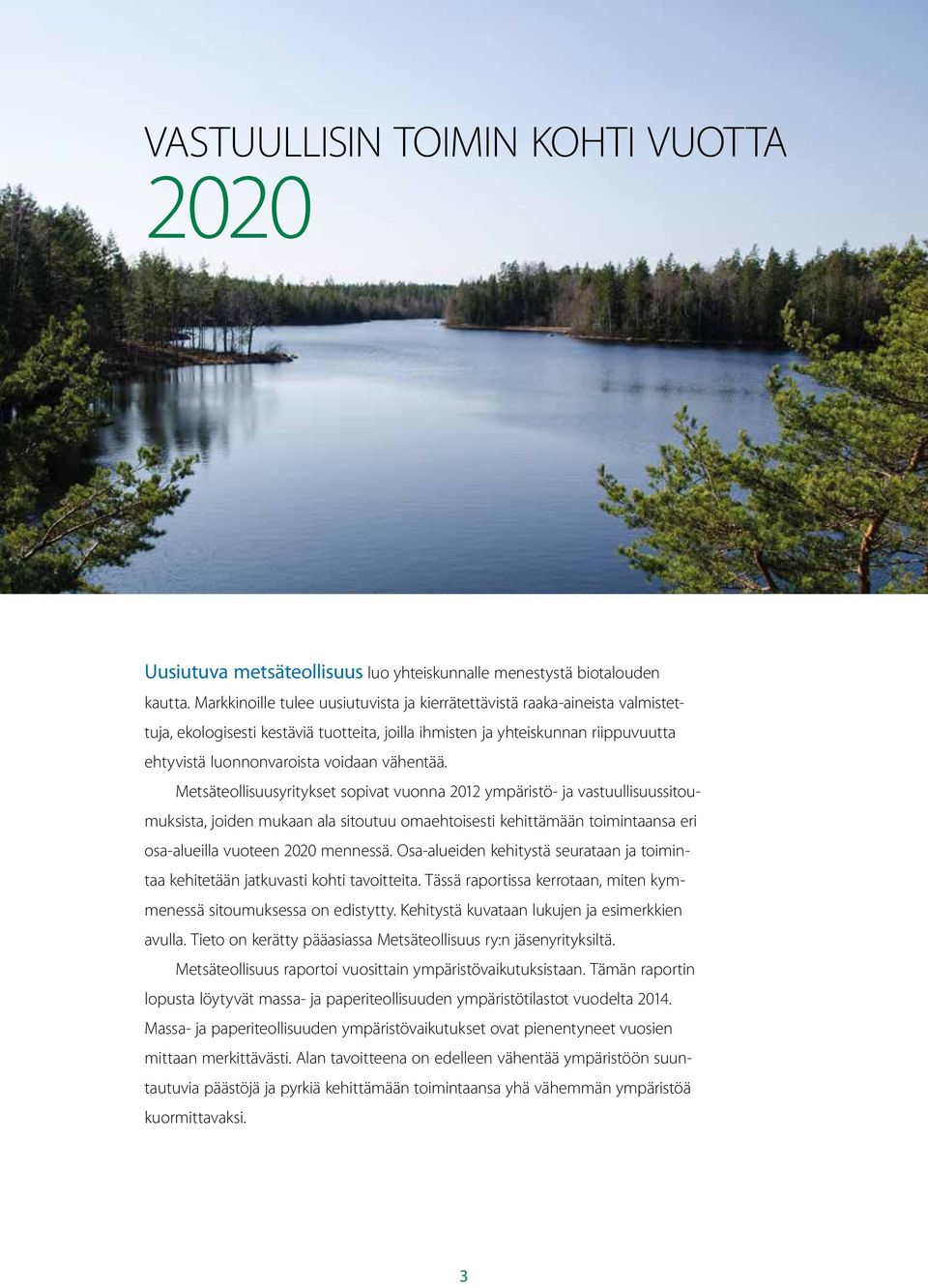 vähentää. Metsäteollisuusyritykset sopivat vuonna 212 ympäristö- ja vastuullisuussitoumuksista, joiden mukaan ala sitoutuu omaehtoisesti kehittämään toimintaansa eri osa-alueilla vuoteen 22 mennessä.