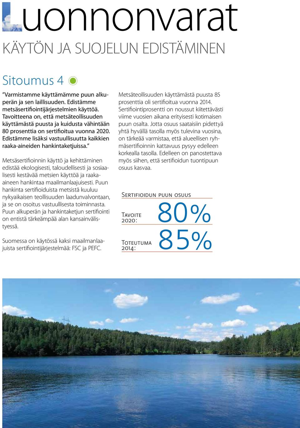 Metsäsertifioinnin käyttö ja kehittäminen edistää ekologisesti, taloudellisesti ja sosiaalisesti kestävää metsien käyttöä ja raakaaineen hankintaa maailmanlaajuisesti.