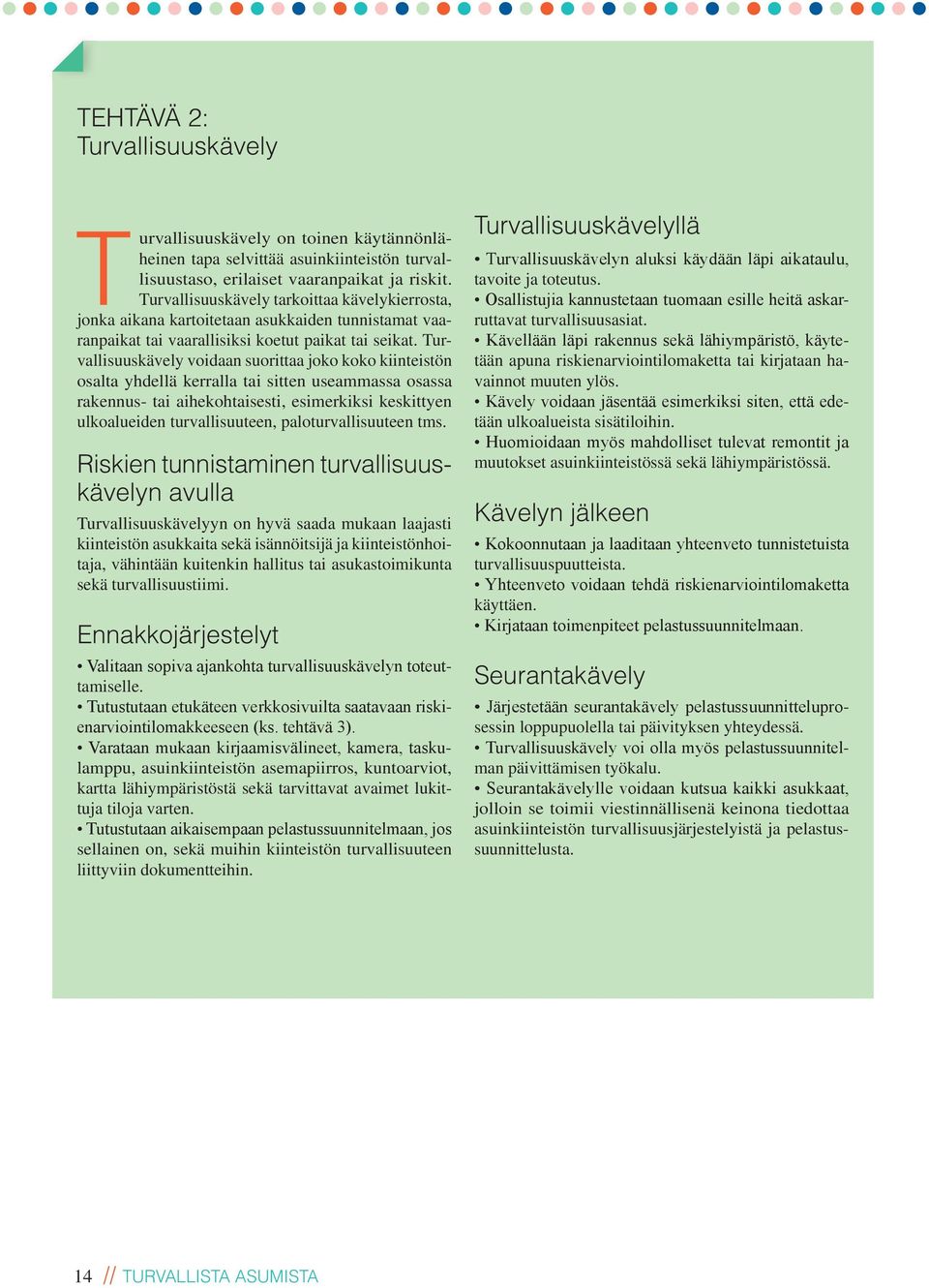 Turvallisuuskävely voidaan suorittaa joko koko kiinteistön osalta yhdellä kerralla tai sitten useammassa osassa rakennus- tai aihekohtaisesti, esimerkiksi keskittyen ulkoalueiden turvallisuuteen,