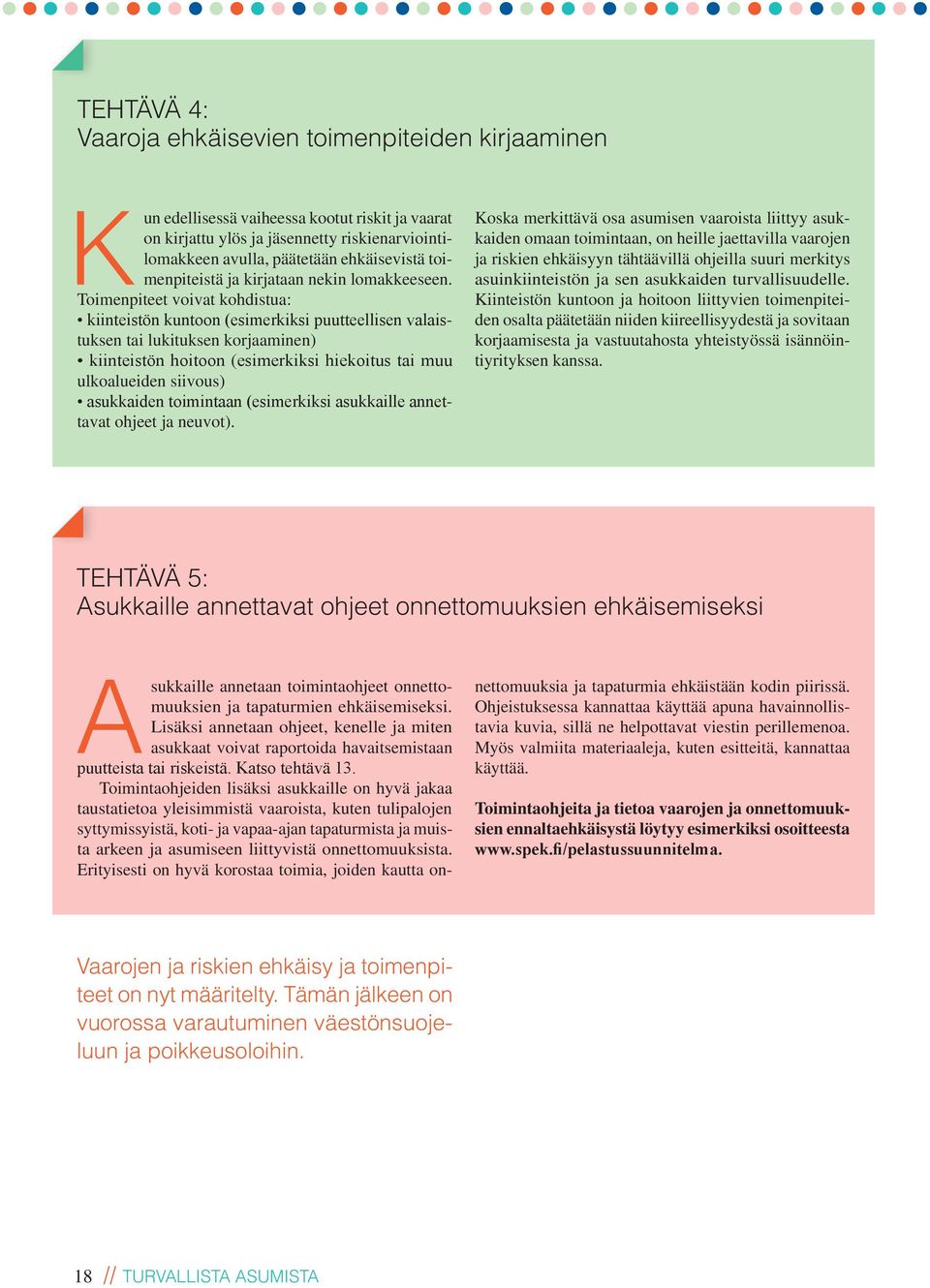Toimintaohjeiden lisäksi asukkaille on hyvä jakaa taustatietoa yleisimmistä vaaroista, kuten tulipalojen syttymissyistä, koti- ja vapaa-ajan tapaturmista ja muista arkeen ja asumiseen liittyvistä