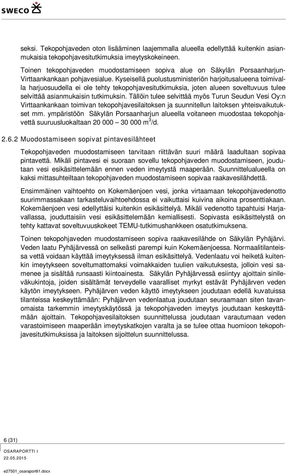 Kyseisellä puolustusministeriön harjoitusalueena toimivalla harjuosuudella ei ole tehty tekopohjavesitutkimuksia, joten alueen soveltuvuus tulee selvittää asianmukaisin tutkimuksin.