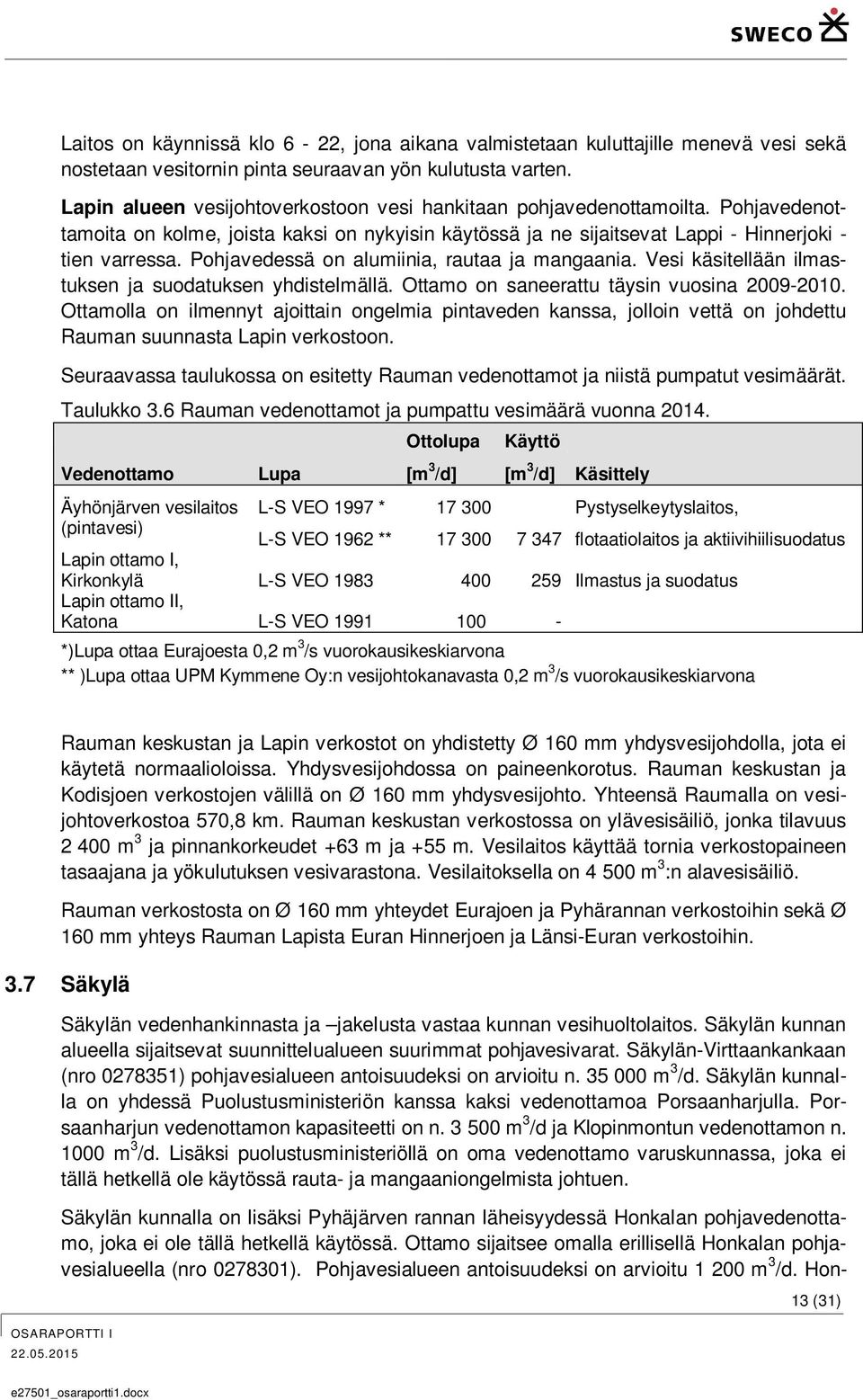 Pohjavedessä on alumiinia, rautaa ja mangaania. Vesi käsitellään ilmastuksen ja suodatuksen yhdistelmällä. Ottamo on saneerattu täysin vuosina 2009-2010.