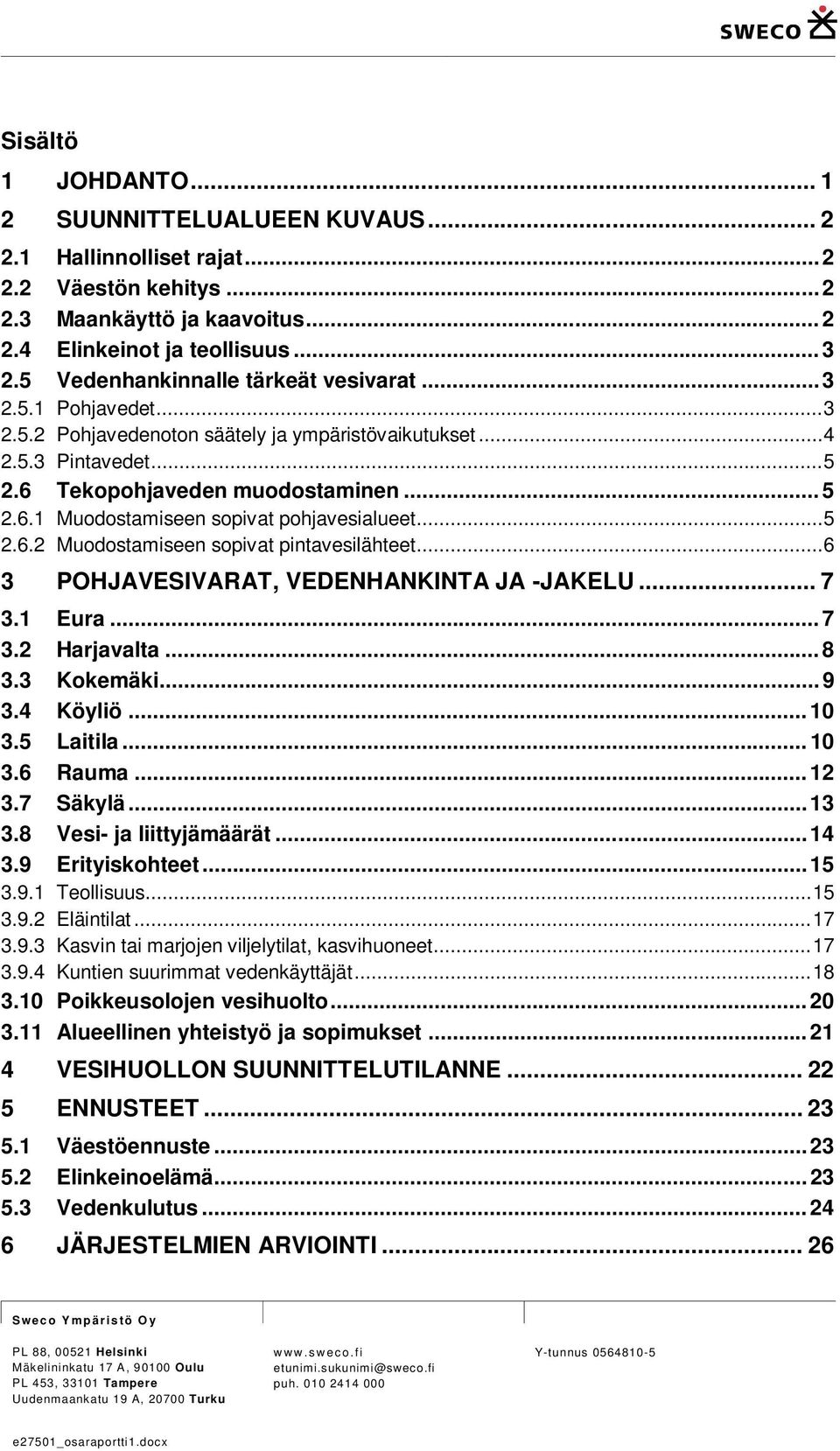 .. 5 2.6.2 Muodostamiseen sopivat pintavesilähteet... 6 3 POHJAVESIVARAT, VEDENHANKINTA JA -JAKELU... 7 3.1 Eura... 7 3.2 Harjavalta... 8 3.3 Kokemäki... 9 3.4 Köyliö... 10 3.5 Laitila... 10 3.6 Rauma.