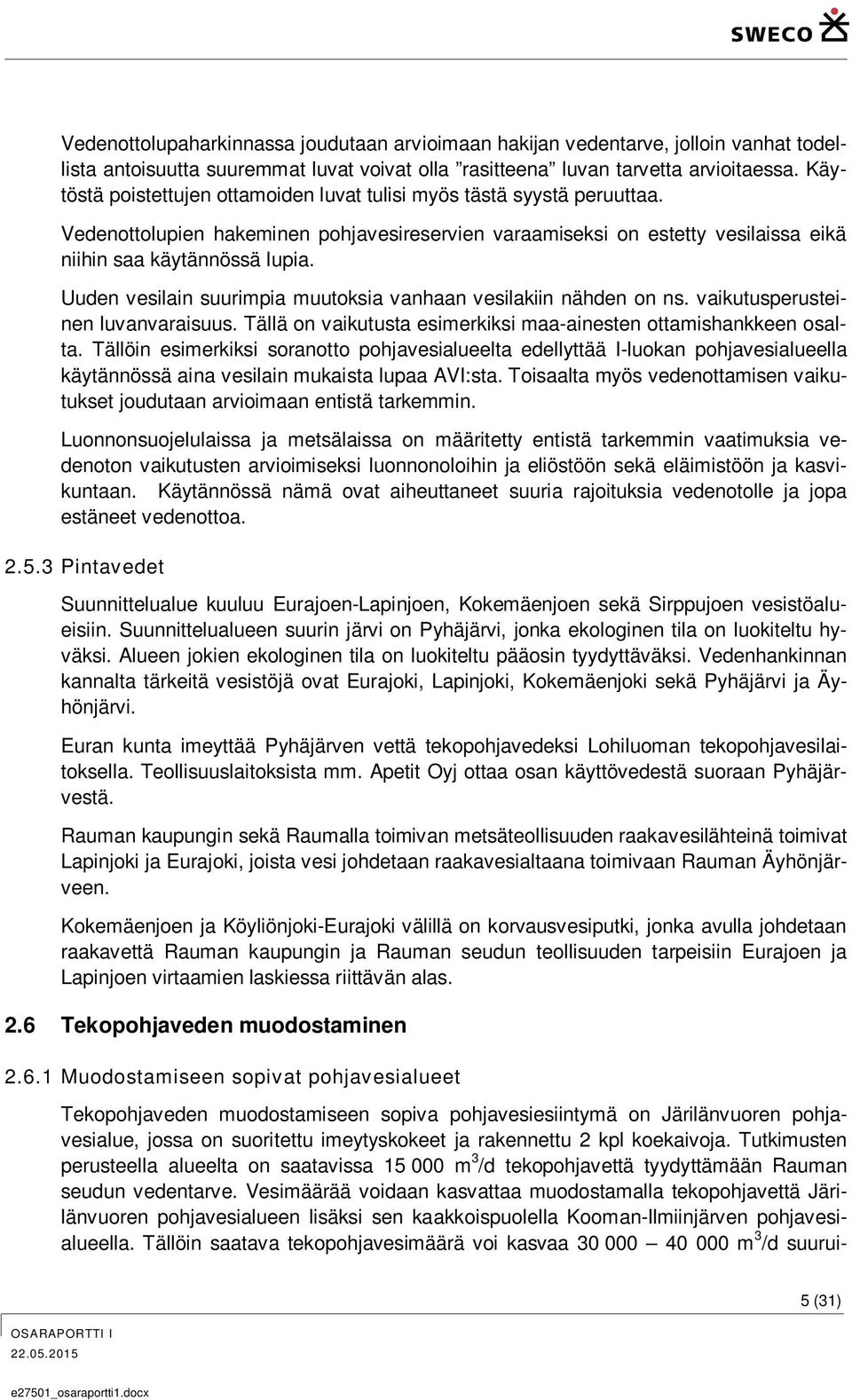 Uuden vesilain suurimpia muutoksia vanhaan vesilakiin nähden on ns. vaikutusperusteinen luvanvaraisuus. Tällä on vaikutusta esimerkiksi maa-ainesten ottamishankkeen osalta.