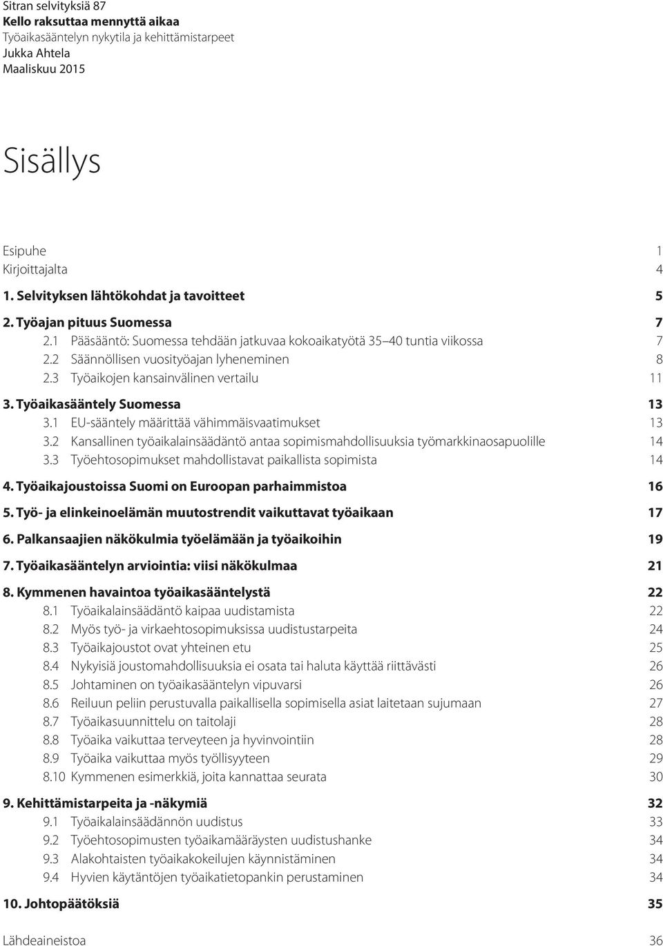 3 Työaikojen kansainvälinen vertailu 11 3. Työaikasääntely Suomessa 13 3.1 EU-sääntely määrittää vähimmäisvaatimukset 13 3.