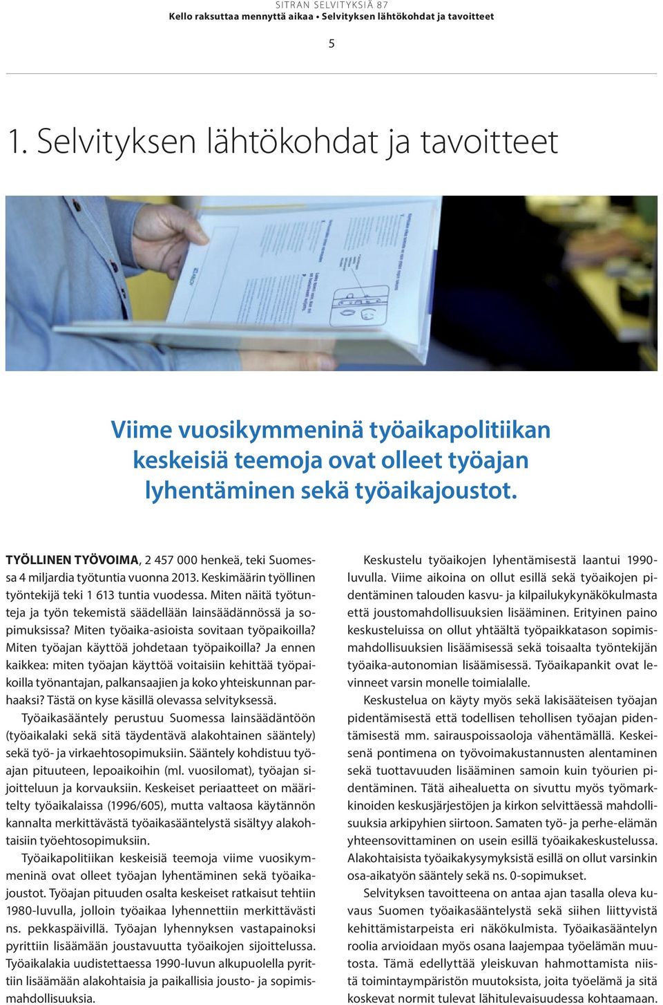 TYÖLLINEN TYÖVOIMA, 2 457 000 henkeä, teki Suomessa 4 miljardia työtuntia vuonna 2013. Keskimäärin työllinen työntekijä teki 1 613 tuntia vuodessa.