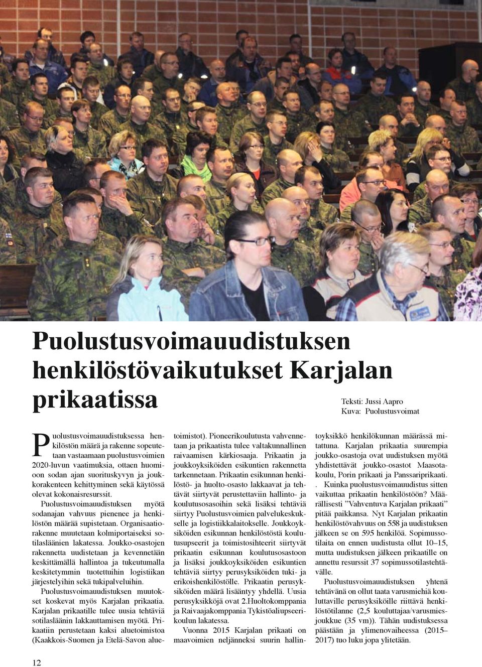 Puolustusvoimauudistuksen myötä sodanajan vahvuus pienenee ja henkilöstön määrää supistetaan. Organisaatiorakenne muutetaan kolmiportaiseksi sotilasläänien lakatessa.
