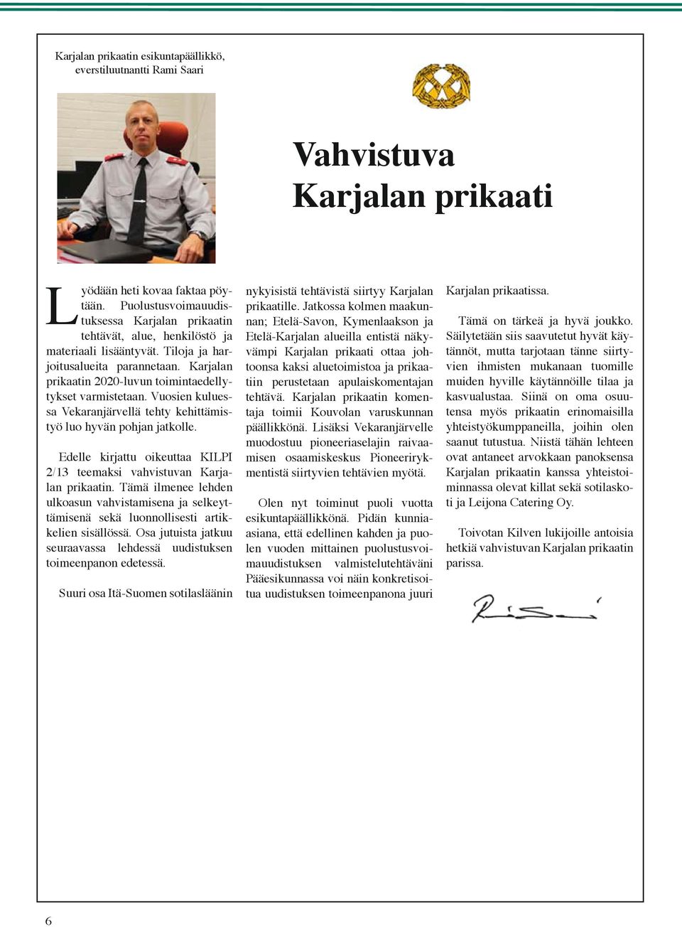 Karjalan prikaatin 2020-luvun toimintaedellytykset varmistetaan. Vuosien kuluessa Vekaranjärvellä tehty kehittämistyö luo hyvän pohjan jatkolle.