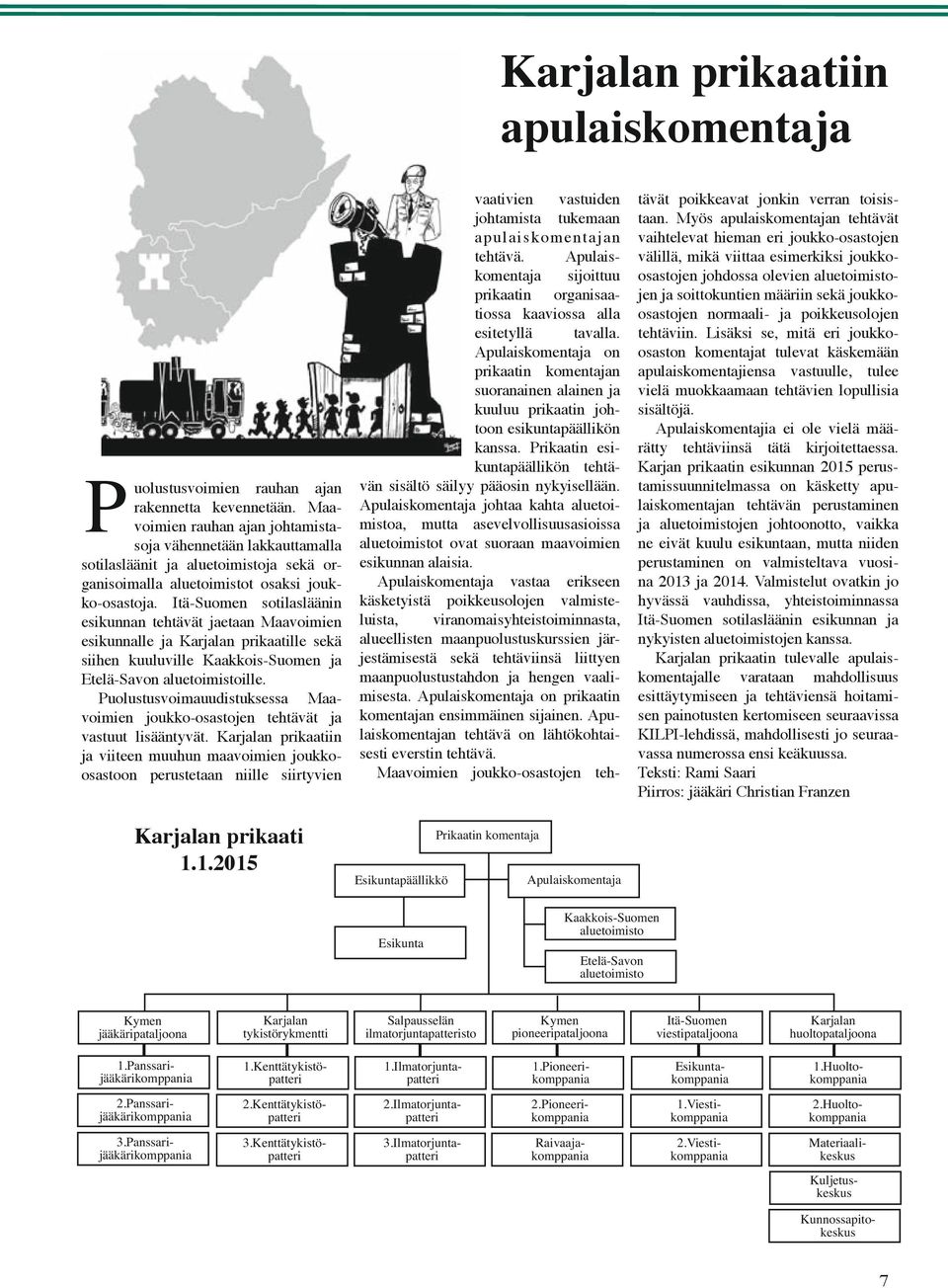 Itä-Suomen sotilasläänin esikunnan tehtävät jaetaan Maavoimien esikunnalle ja Karjalan prikaatille sekä siihen kuuluville Kaakkois-Suomen ja Etelä-Savon aluetoimistoille.