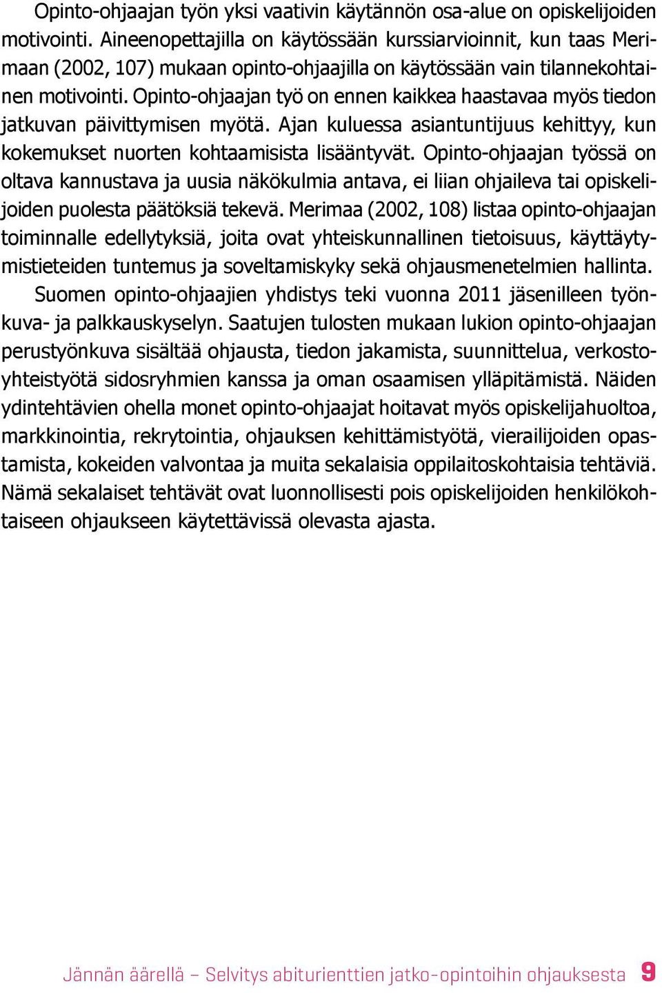 Opinto-ohjaajan työ on ennen kaikkea haastavaa myös tiedon jatkuvan päivittymisen myötä. Ajan kuluessa asiantuntijuus kehittyy, kun kokemukset nuorten kohtaamisista lisääntyvät.