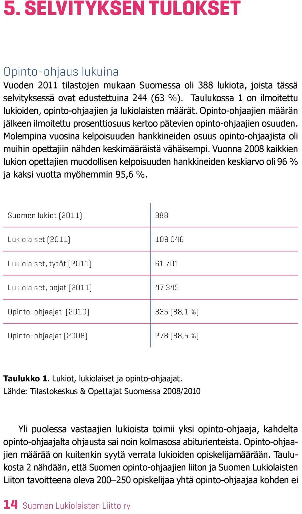 Molempina vuosina kelpoisuuden hankkineiden osuus opinto-ohjaajista oli muihin opettajiin nähden keskimääräistä vähäisempi.