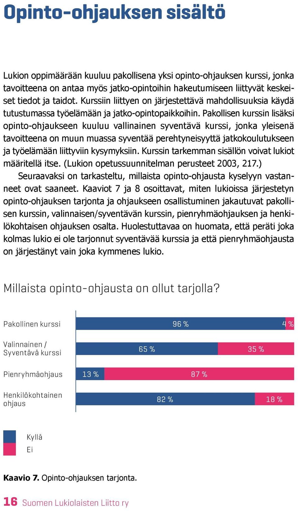 Pakollisen kurssin lisäksi opinto-ohjaukseen kuuluu vallinainen syventävä kurssi, jonka yleisenä tavoitteena on muun muassa syventää perehtyneisyyttä jatkokoulutukseen ja työelämään liittyviin