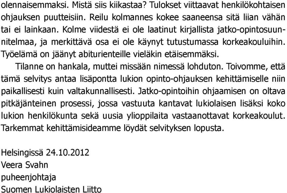 Tilanne on hankala, muttei missään nimessä lohduton. Toivomme, että tämä selvitys antaa lisäpontta lukion opinto-ohjauksen kehittämiselle niin paikallisesti kuin valtakunnallisesti.