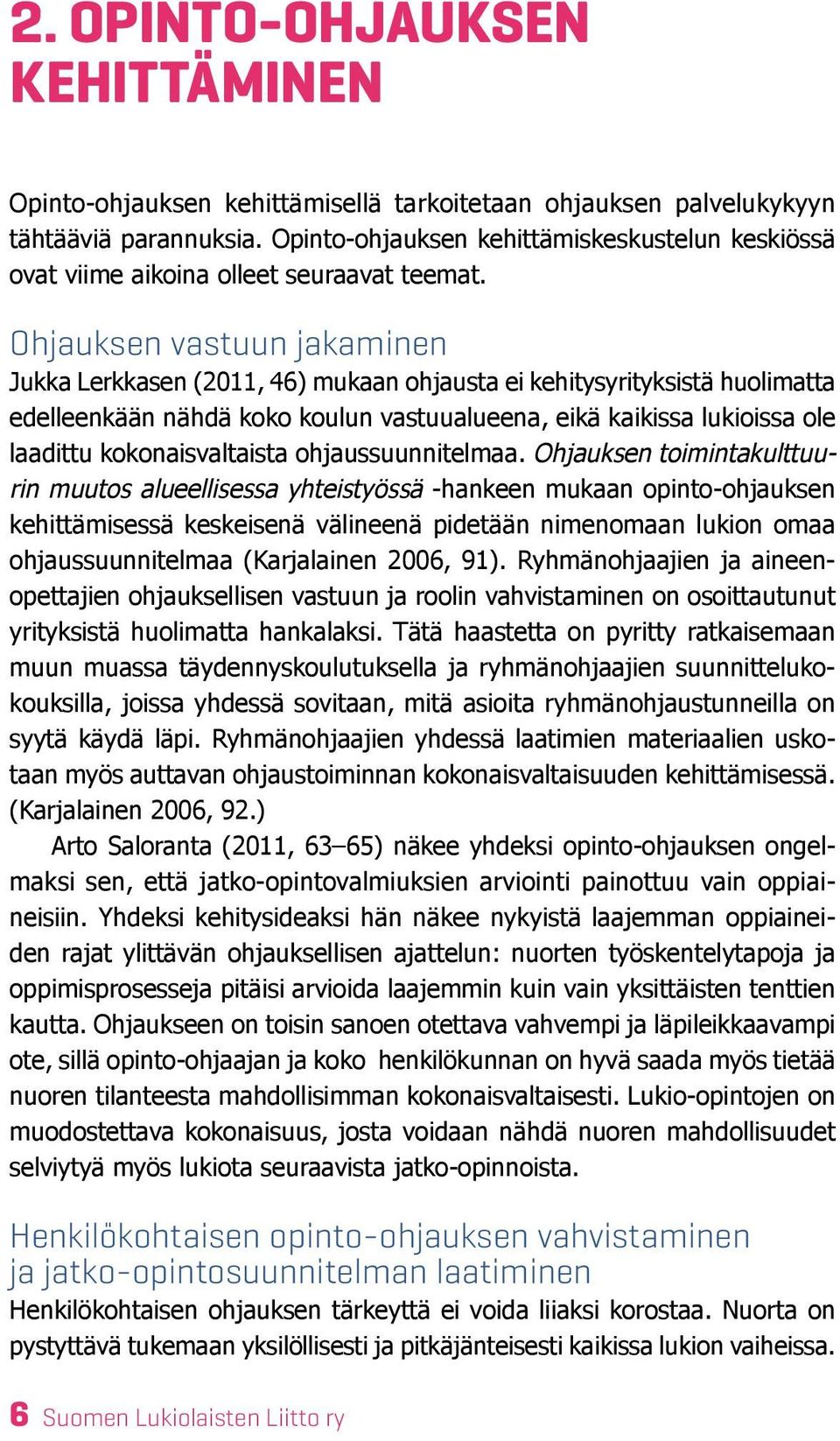 Ohjauksen vastuun jakaminen Jukka Lerkkasen (2011, 46) mukaan ohjausta ei kehitysyrityksistä huolimatta edelleenkään nähdä koko koulun vastuualueena, eikä kaikissa lukioissa ole laadittu