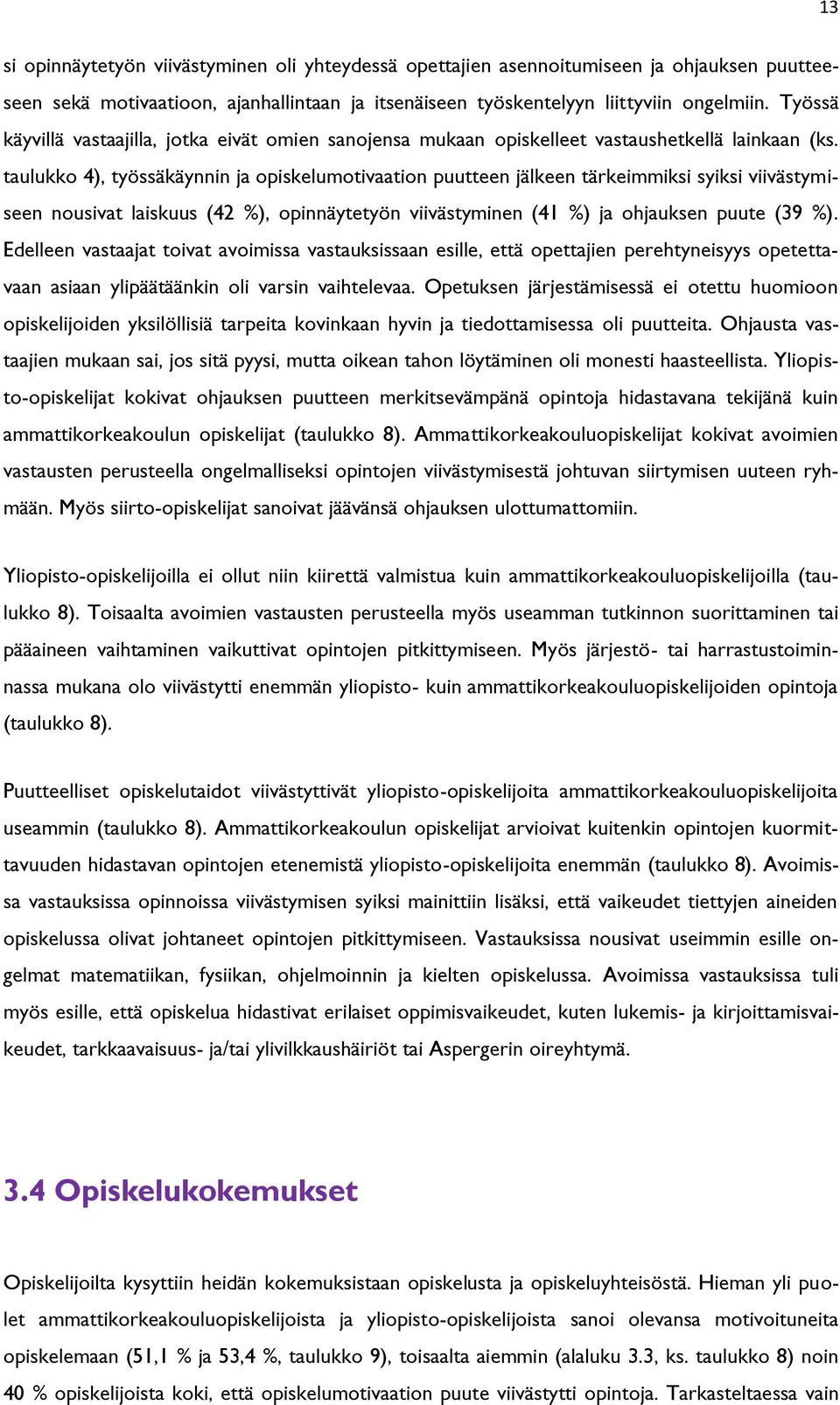 taulukko 4), työssäkäynnin ja opiskelumotivaation puutteen jälkeen tärkeimmiksi syiksi viivästymiseen nousivat laiskuus (42 %), opinnäytetyön viivästyminen (41 %) ja ohjauksen puute (39 %).