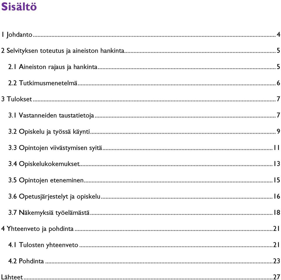 3 Opintojen viivästymisen syitä... 11 3.4 Opiskelukokemukset... 13 3.5 Opintojen eteneminen... 15 3.