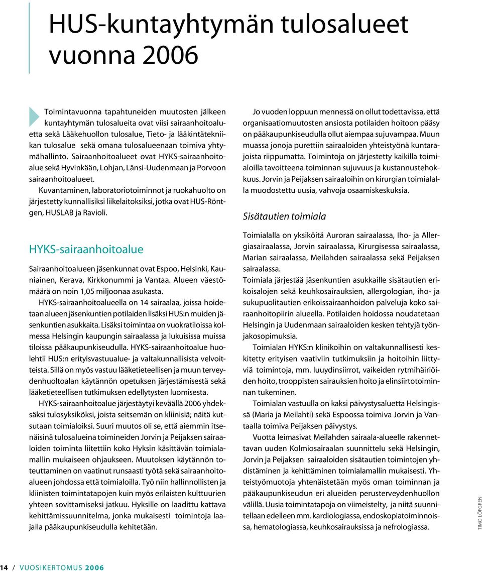 Kuvantaminen, laboratoriotoiminnot ja ruokahuolto on järjestetty kunnallisiksi liikelaitoksiksi, jotka ovat HUS-Röntgen, HUSLAB ja Ravioli.