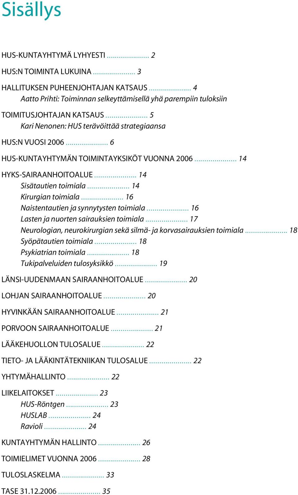 .. 16 Naistentautien ja synnytysten toimiala... 16 Lasten ja nuorten sairauksien toimiala... 17 Neurologian, neurokirurgian sekä silmä- ja korvasairauksien toimiala... 18 Syöpätautien toimiala.