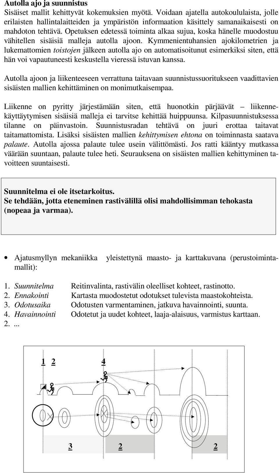 Opetuksen edetessä toiminta alkaa sujua, koska hänelle muodostuu vähitellen sisäisiä malleja autolla ajoon.