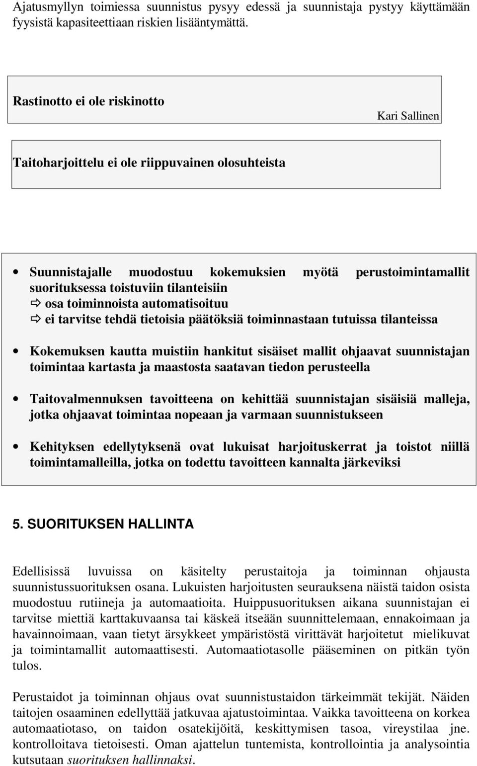 toiminnoista automatisoituu ei tarvitse tehdä tietoisia päätöksiä toiminnastaan tutuissa tilanteissa Kokemuksen kautta muistiin hankitut sisäiset mallit ohjaavat suunnistajan toimintaa kartasta ja