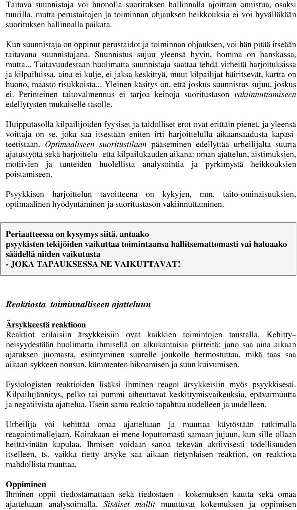 .. Taitavuudestaan huolimatta suunnistaja saattaa tehdä virheitä harjoituksissa ja kilpailuissa, aina ei kulje, ei jaksa keskittyä, muut kilpailijat häiritsevät, kartta on huono, maasto risukkoista.