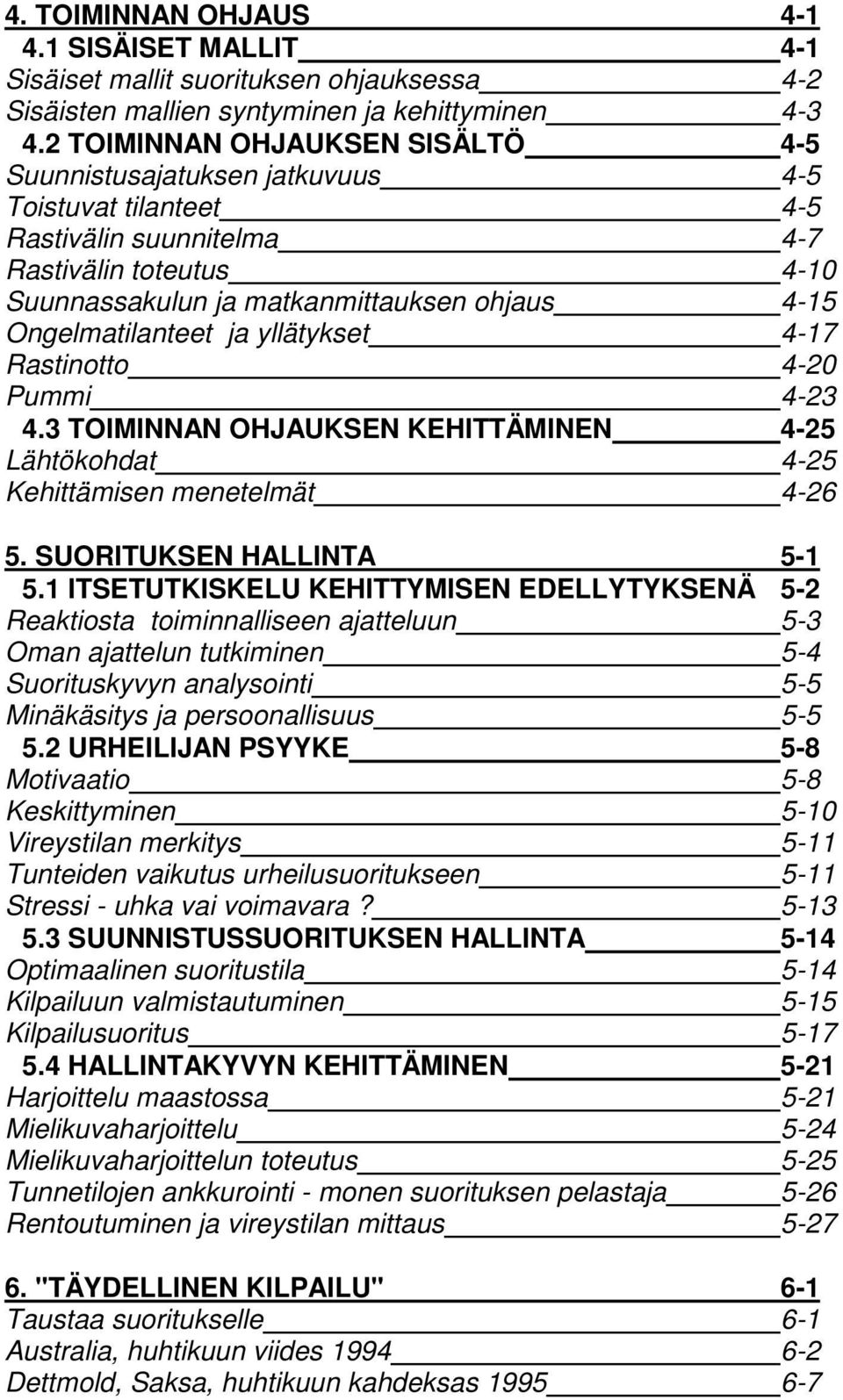 Ongelmatilanteet ja yllätykset 4-17 Rastinotto 4-20 Pummi 4-23 4.3 TOIMINNAN OHJAUKSEN KEHITTÄMINEN 4-25 Lähtökohdat 4-25 Kehittämisen menetelmät 4-26 5. SUORITUKSEN HALLINTA 5-1 5.