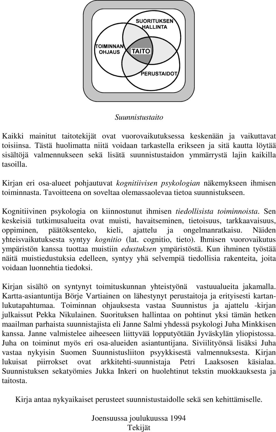 Kirjan eri osa-alueet pohjautuvat kognitiivisen psykologian näkemykseen ihmisen toiminnasta. Tavoitteena on soveltaa olemassaolevaa tietoa suunnistukseen.