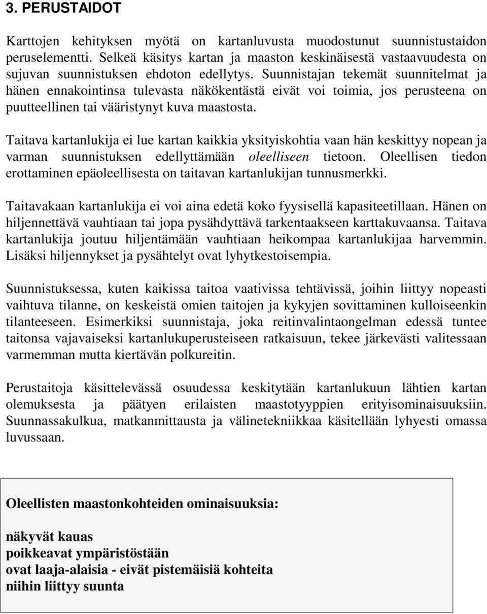 Suunnistajan tekemät suunnitelmat ja hänen ennakointinsa tulevasta näkökentästä eivät voi toimia, jos perusteena on puutteellinen tai vääristynyt kuva maastosta.