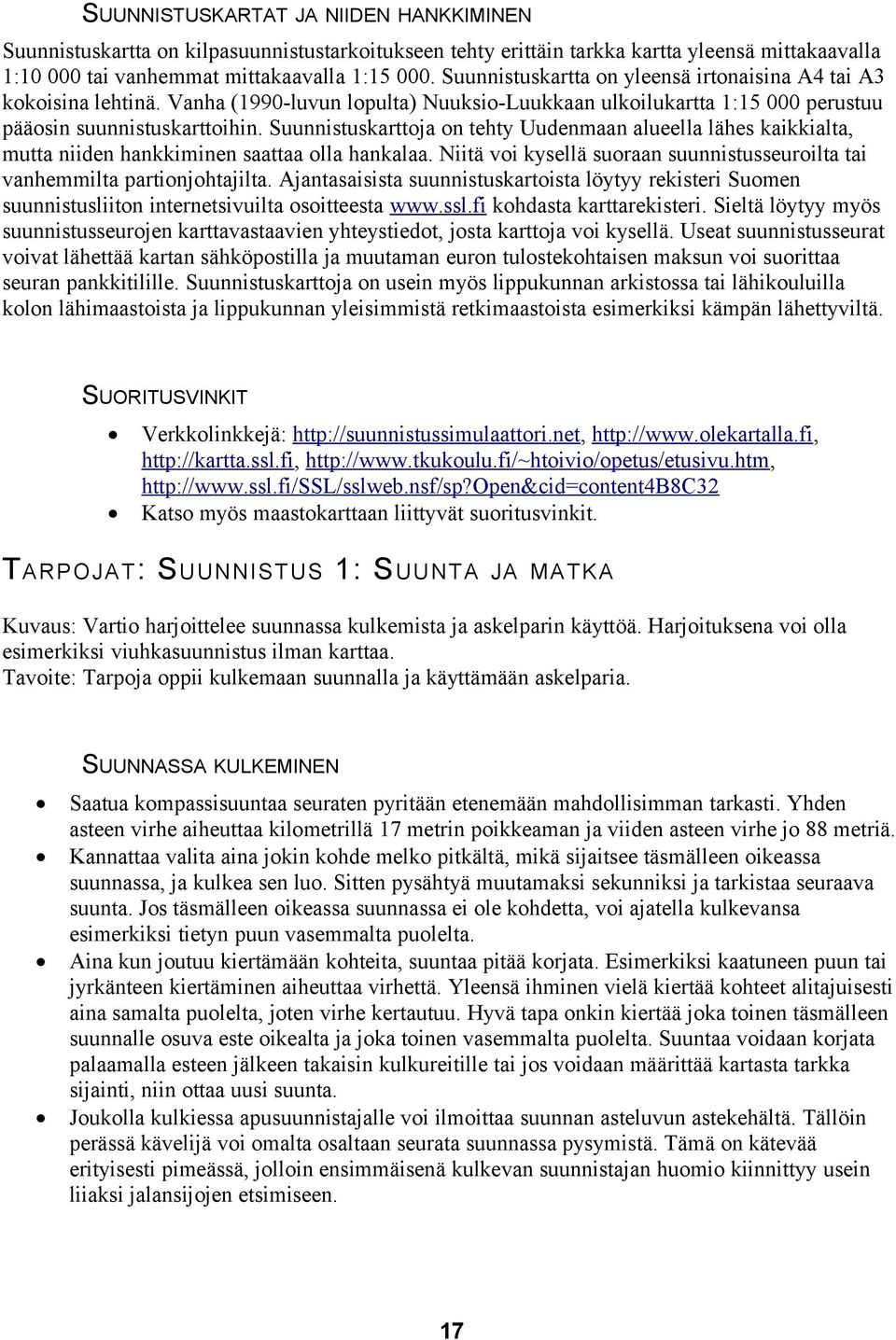 Suunnistuskarttoja on tehty Uudenmaan alueella lähes kaikkialta, mutta niiden hankkiminen saattaa olla hankalaa. Niitä voi kysellä suoraan suunnistusseuroilta tai vanhemmilta partionjohtajilta.