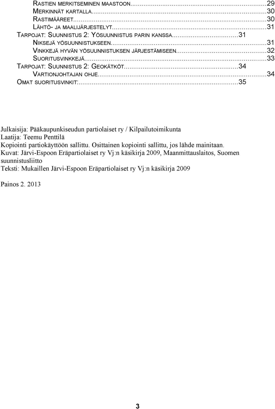 ..34 OMAT SUORITUSVINKIT:...35 Julkaisija: Pääkaupunkiseudun partiolaiset ry / Kilpailutoimikunta Laatija: Teemu Penttilä Kopiointi partiokäyttöön sallittu.