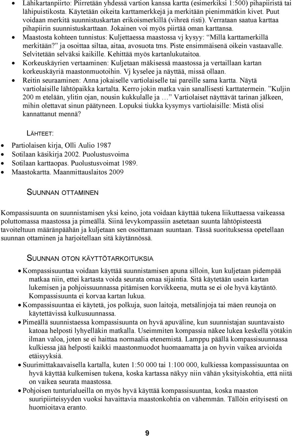 Maastosta kohteen tunnistus: Kuljettaessa maastossa vj kysyy: Millä karttamerkillä merkitään? ja osoittaa siltaa, aitaa, avosuota tms. Piste ensimmäisenä oikein vastaavalle.