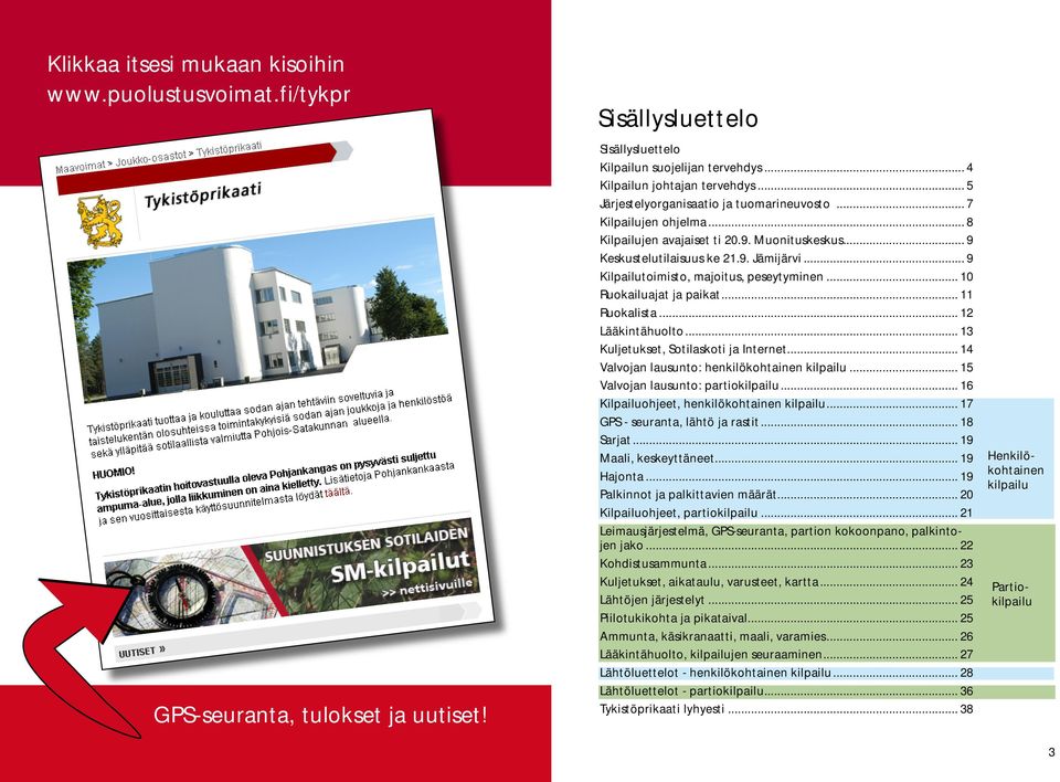 .. 9 Kilpailutoimisto, majoitus, peseytyminen... 10 Ruokailuajat ja paikat... 11 Ruokalista... 12 Lääkintähuolto... 13 Kuljetukset, Sotilaskoti ja Internet.